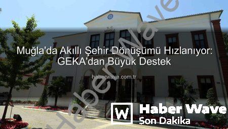 Muğla’da Akıllı Şehir Dönüşümü Hızlanıyor: GEKA’dan Büyük Destek