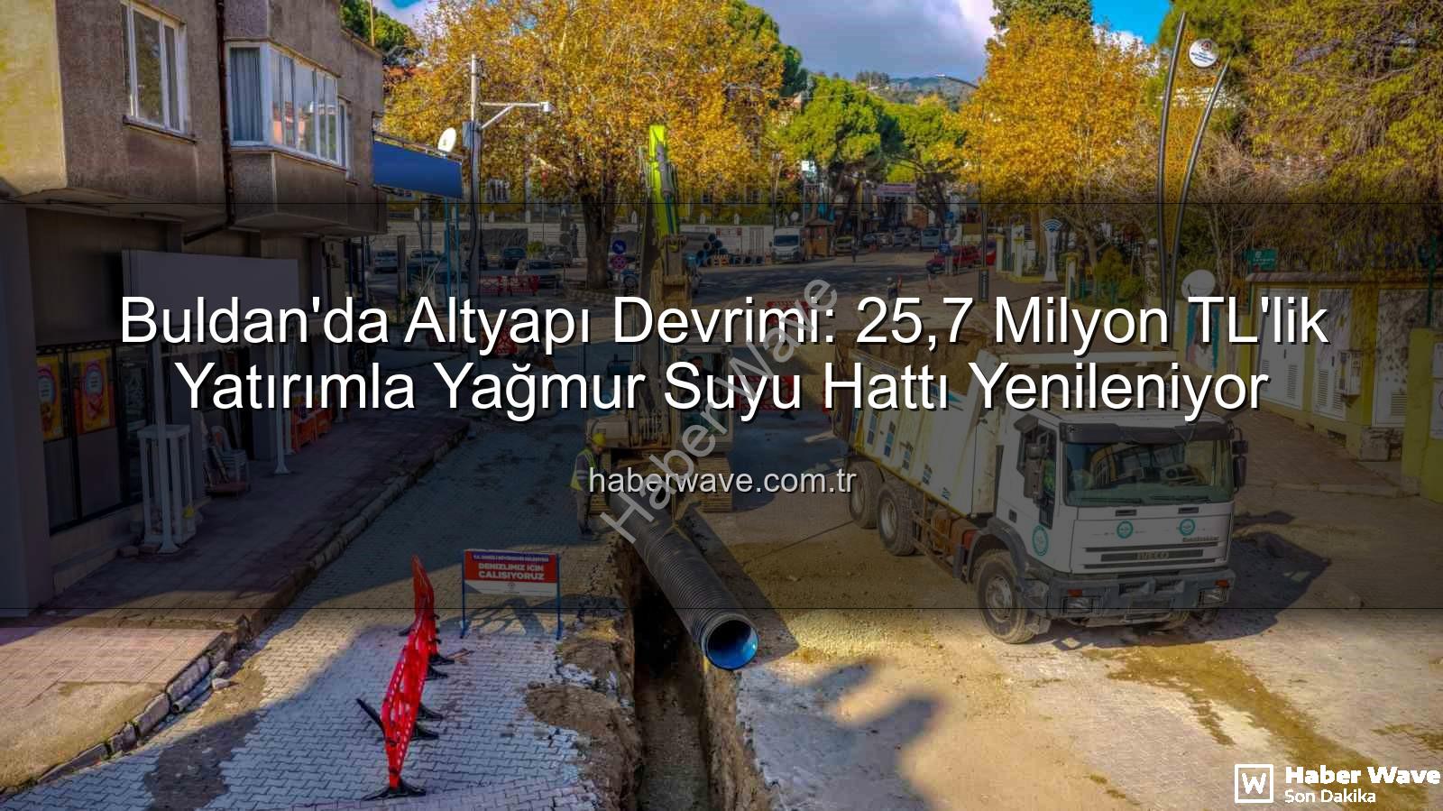 Buldan altyapı yatırımı - Buldan'da Altyapı Devrimi: 25,7 Milyon TL'lik Yatırımla Yağmur Suyu Hattı Yenileniyor