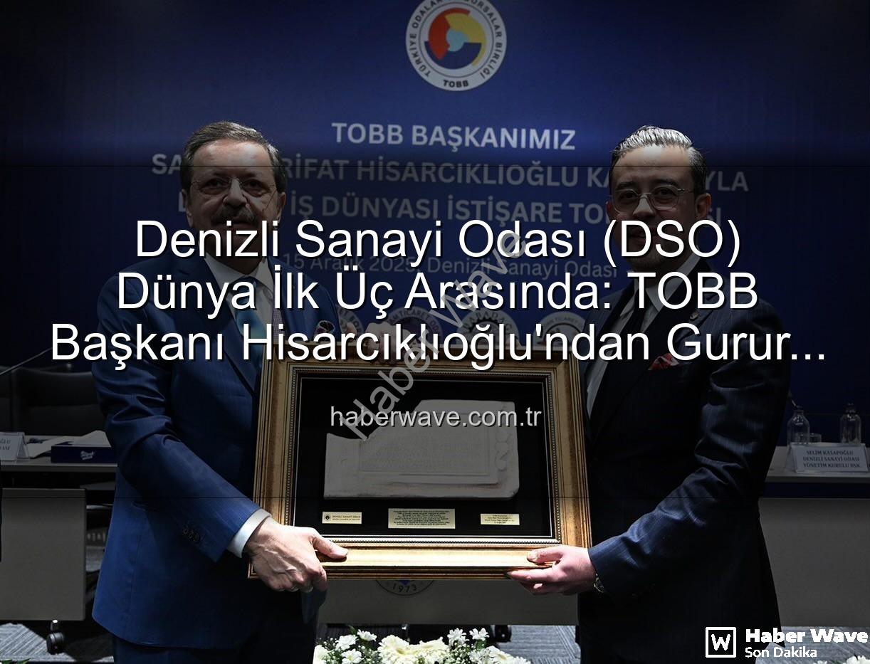Denizli Sanayi Odası - Denizli Sanayi Odası (DSO) Dünya İlk Üç Arasında: TOBB Başkanı Hisarcıklıoğlu'ndan Gurur Veren Açıklama