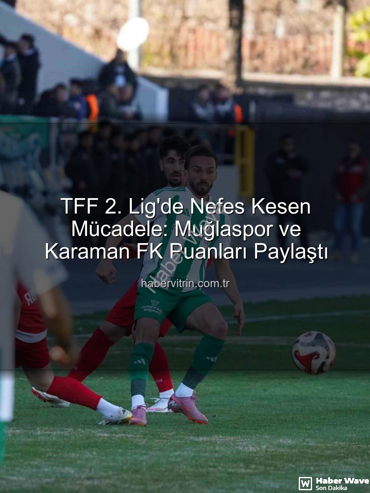 TFF 2. Lig - TFF 2. Lig'de Nefes Kesen Mücadele: Muğlaspor ve Karaman FK Puanları Paylaştı