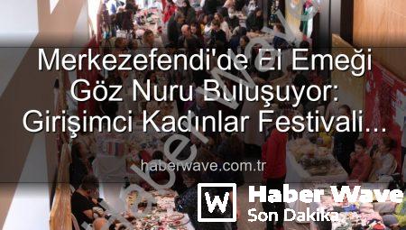 Merkezefendi’de El Emeği Göz Nuru Buluşuyor: Girişimci Kadınlar Festivali Başlıyor!