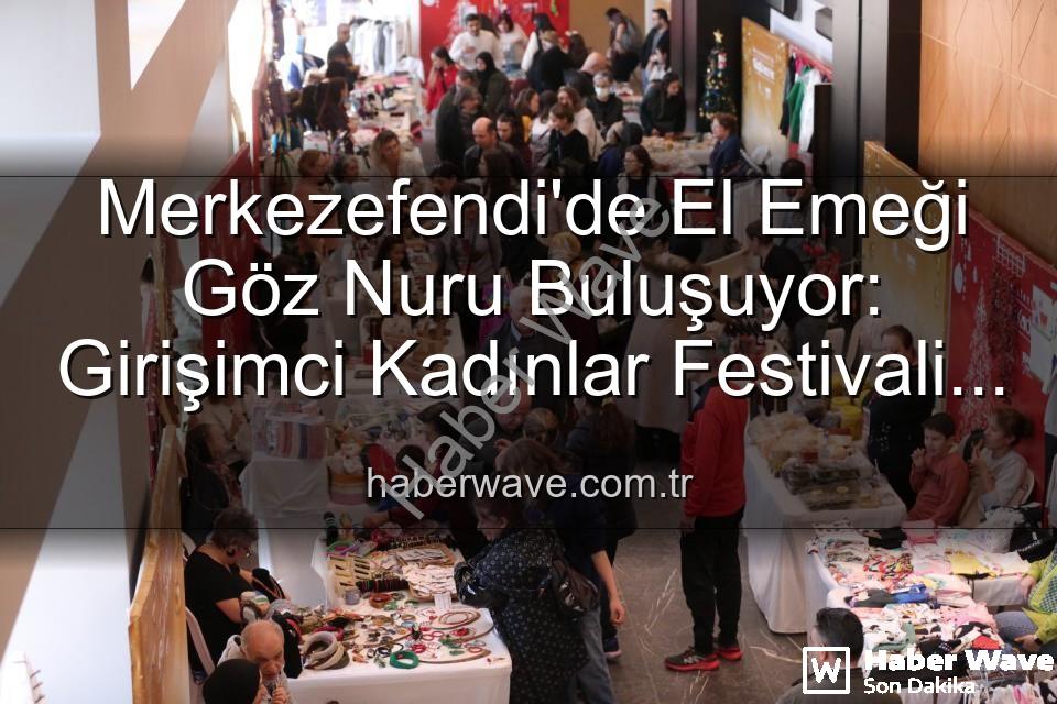 Girişimci Kadınlar Festivali - Merkezefendi'de El Emeği Göz Nuru Buluşuyor: Girişimci Kadınlar Festivali Başlıyor!