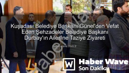 Kuşadası Belediye Başkanı Günel’den Vefat Eden Şehzadeler Belediye Başkanı Durbay’ın Ailesine Taziye Ziyareti