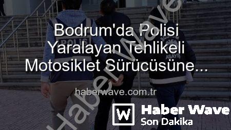 Bodrum’da Polisi Yaralayan Tehlikeli Motosiklet Sürücüsüne Ağır Darbe: Tutuklandı!