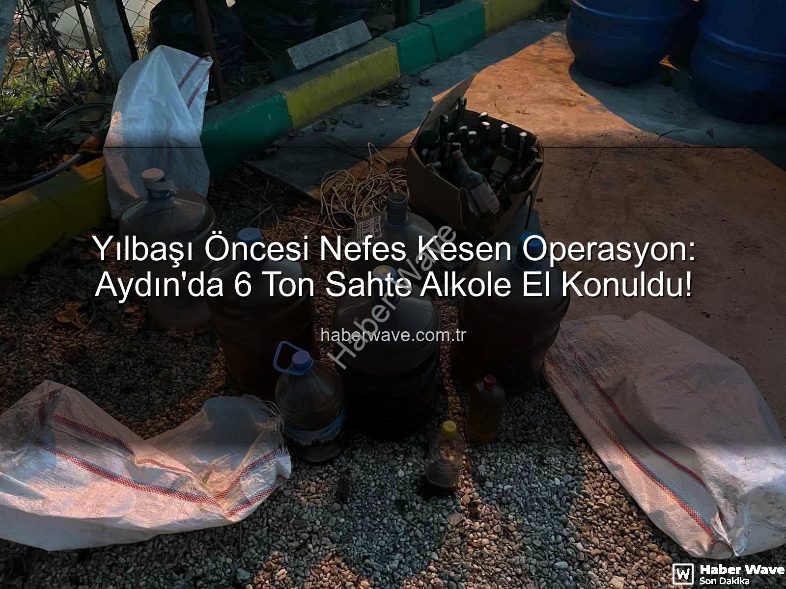 sahte alkol - Yılbaşı Öncesi Nefes Kesen Operasyon: Aydın'da 6 Ton Sahte Alkole El Konuldu!