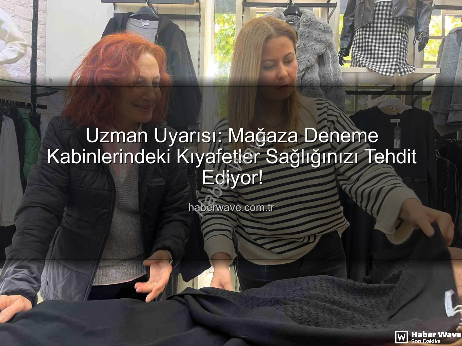 deneme kabini tehlikesi - Uzman Uyarısı: Mağaza Deneme Kabinlerindeki Kıyafetler Sağlığınızı Tehdit Ediyor!