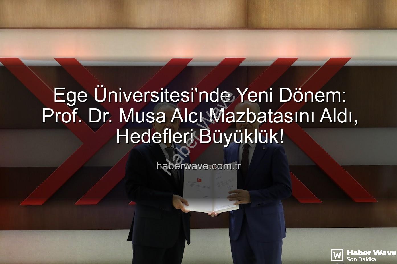 Ege Üniversitesi Rektörü - Ege Üniversitesi'nde Yeni Dönem: Prof. Dr. Musa Alcı Mazbatasını Aldı, Hedefleri Büyüklük!