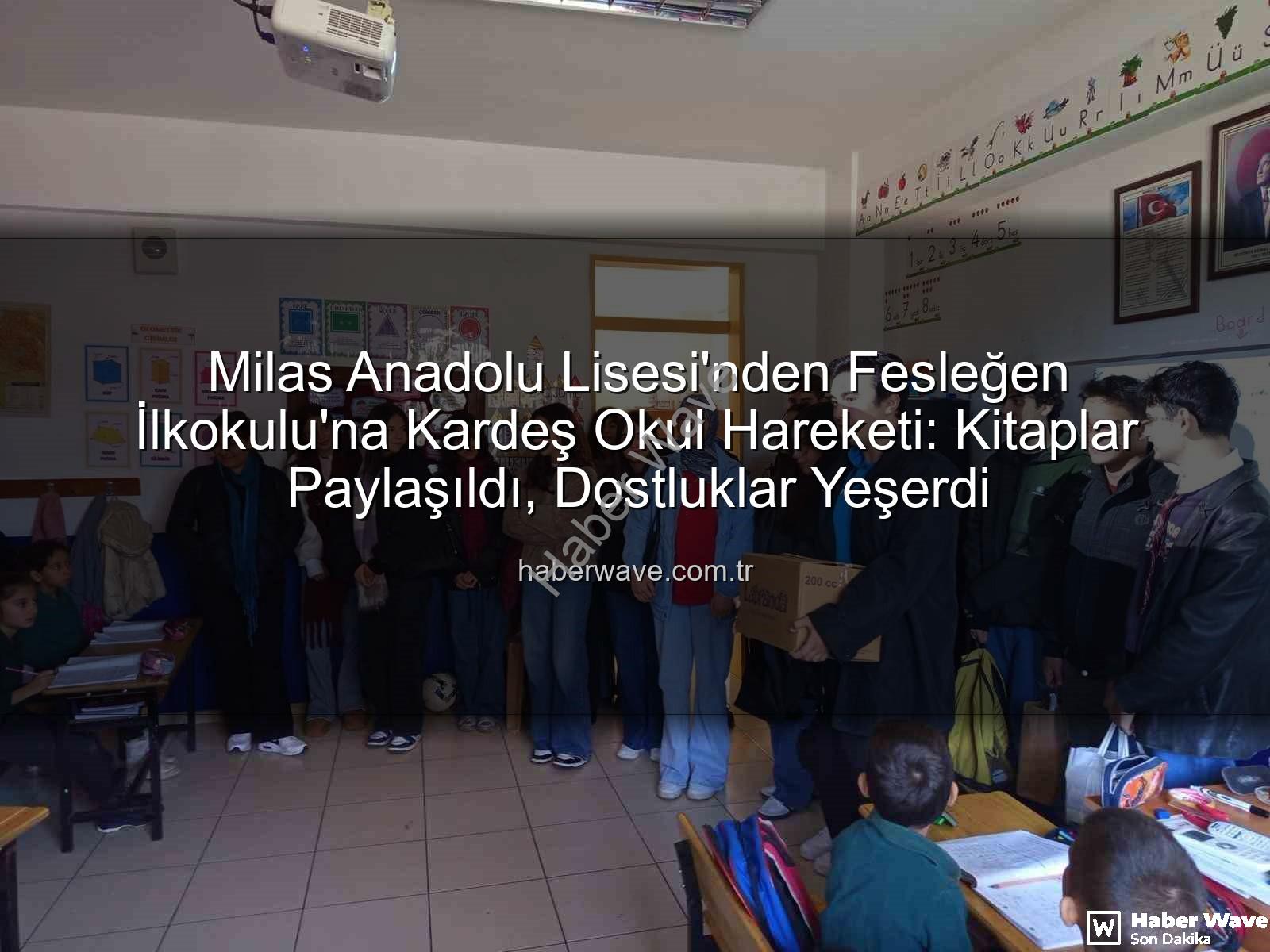 kardeş okul - Milas Anadolu Lisesi'nden Fesleğen İlkokulu'na Kardeş Okul Hareketi: Kitaplar Paylaşıldı, Dostluklar Yeşerdi