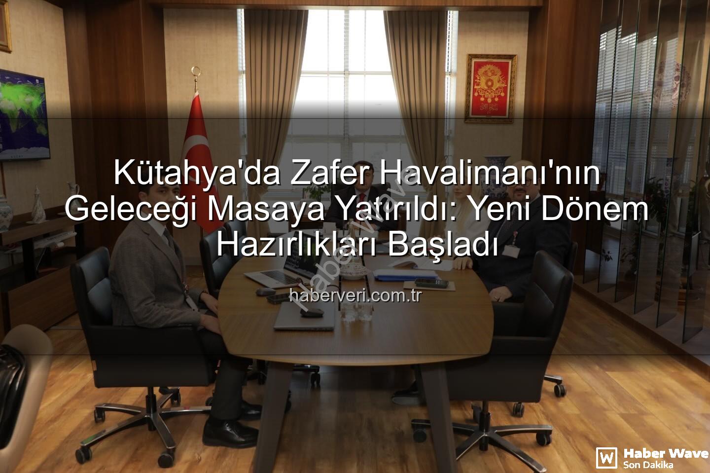 Zafer Havalimanı - Kütahya Zafer Havalimanı'nda Kritik Değerlendirme: Gelecek Planları Masaya Yatırıldı