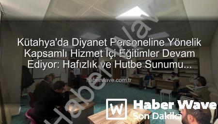 Kütahya’da Diyanet Personeline Yönelik Kapsamlı Hizmet İçi Eğitimler Devam Ediyor: Hafızlık ve Hutbe Sunumu Teknikleri Güncelleniyor