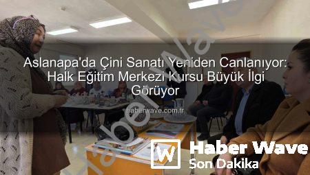 Aslanapa’da Çini Sanatı Yeniden Canlanıyor: Halk Eğitim Merkezi Kursu Büyük İlgi Görüyor