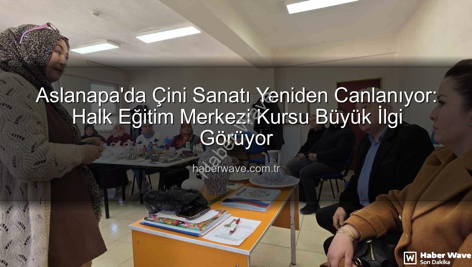Aslanapa çini kursu - Aslanapa'da Çini Sanatı Yeniden Canlanıyor: Halk Eğitim Merkezi Kursu Büyük İlgi Görüyor