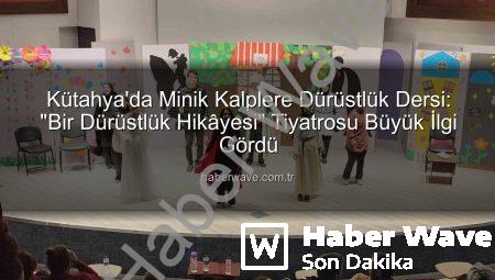 Kütahya’da Minik Kalplere Dürüstlük Dersi: “Bir Dürüstlük Hikâyesi” Tiyatrosu Büyük İlgi Gördü