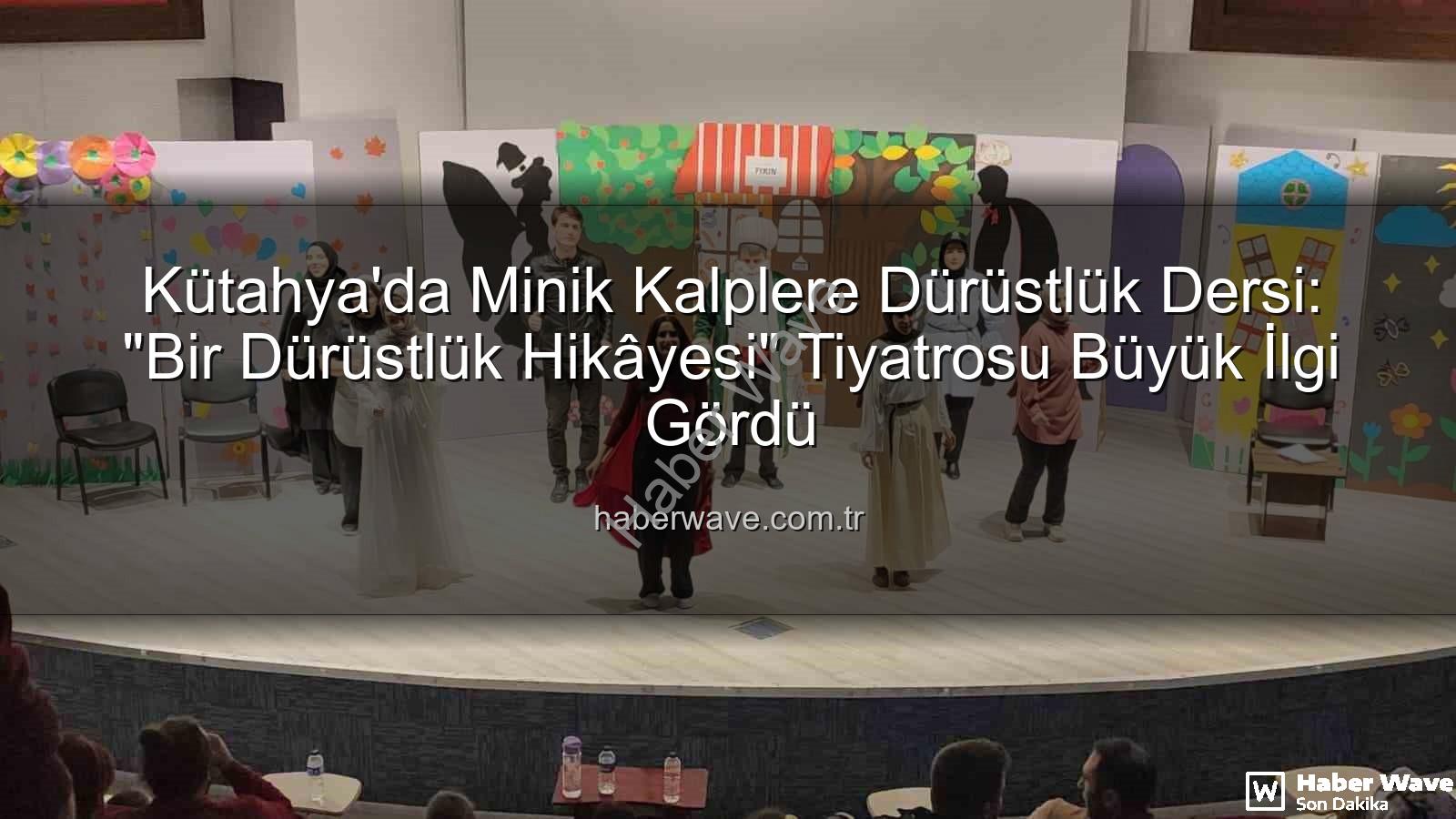 bir dürüstlük hikayesi - Kütahya'da Minik Kalplere Dürüstlük Dersi: "Bir Dürüstlük Hikâyesi" Tiyatrosu Büyük İlgi Gördü