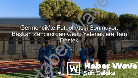 Germencik’te Futbol Ateşi Sönmüyor: Başkan Zencirci’den Genç Yeteneklere Tam Destek