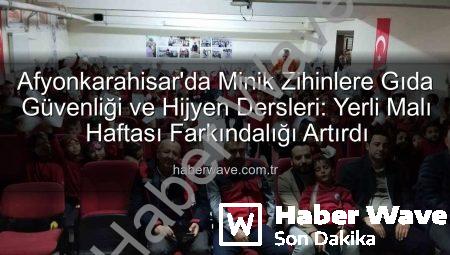 Afyonkarahisar’da Minik Zihinlere Gıda Güvenliği ve Hijyen Dersleri: Yerli Malı Haftası Farkındalığı Artırdı