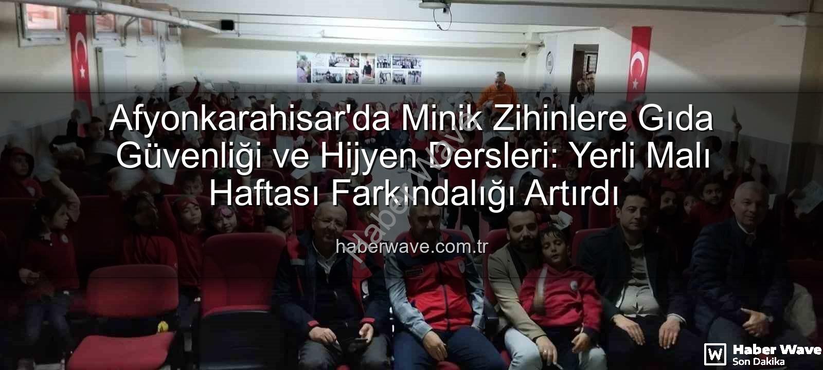 gıda güvenliği eğitimi - Afyonkarahisar'da Minik Zihinlere Gıda Güvenliği ve Hijyen Dersleri: Yerli Malı Haftası Farkındalığı Artırdı