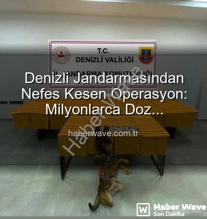 sentetik uyuşturucu - Denizli Jandarmasından Nefes Kesen Operasyon: Milyonlarca Doz Uyuşturucu Ele Geçirildi