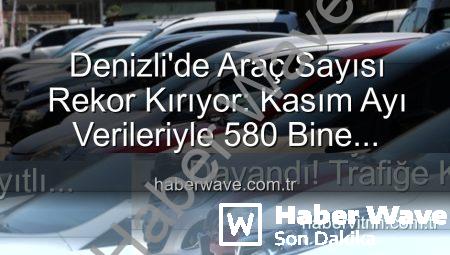 Denizli’de Araç Sayısı Rekor Kırıyor: Kasım Ayı Verileriyle 580 Bine Dayandı