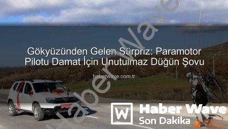 Gökyüzünden Gelen Sürpriz: Paramotor Pilotu Damat İçin Unutulmaz Düğün Şovu