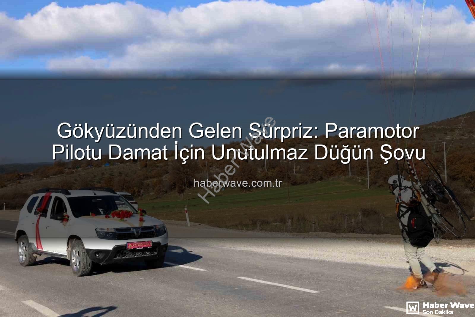 paramotor pilotu damat - Gökyüzünden Gelen Sürpriz: Paramotor Pilotu Damat İçin Unutulmaz Düğün Şovu