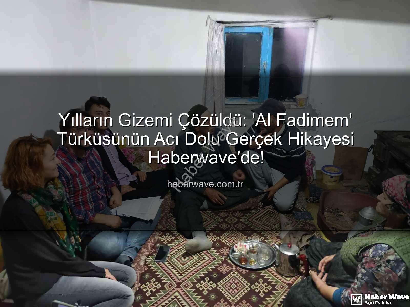 Al Fadimem hikayesi - Yılların Gizemi Çözüldü: 'Al Fadimem' Türküsünün Acı Dolu Gerçek Hikayesi Haberwave'de!