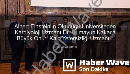 Albert Einstein’ın Okuduğu Üniversiteden Kardiyoloji Uzmanı Dr. Humayun Kakar’a Büyük Onur: Kalp Yetersizliği Uzmanı Unvanı