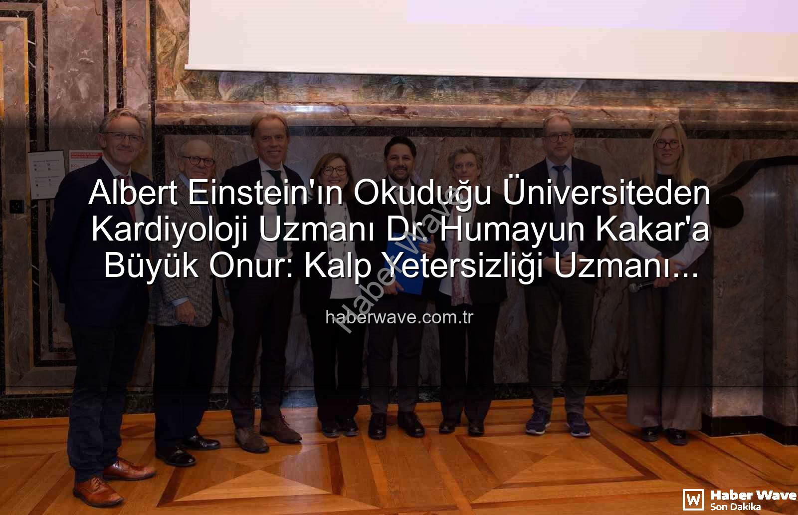 Kalp Yetersizliği Uzmanı - Albert Einstein'ın Okuduğu Üniversiteden Kardiyoloji Uzmanı Dr. Humayun Kakar'a Büyük Onur: Kalp Yetersizliği Uzmanı Unvanı
