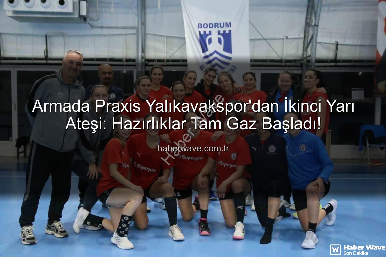 Armada Praxis Yalıkavakspor - Armada Praxis Yalıkavakspor'dan İkinci Yarı Ateşi: Hazırlıklar Tam Gaz Başladı!
