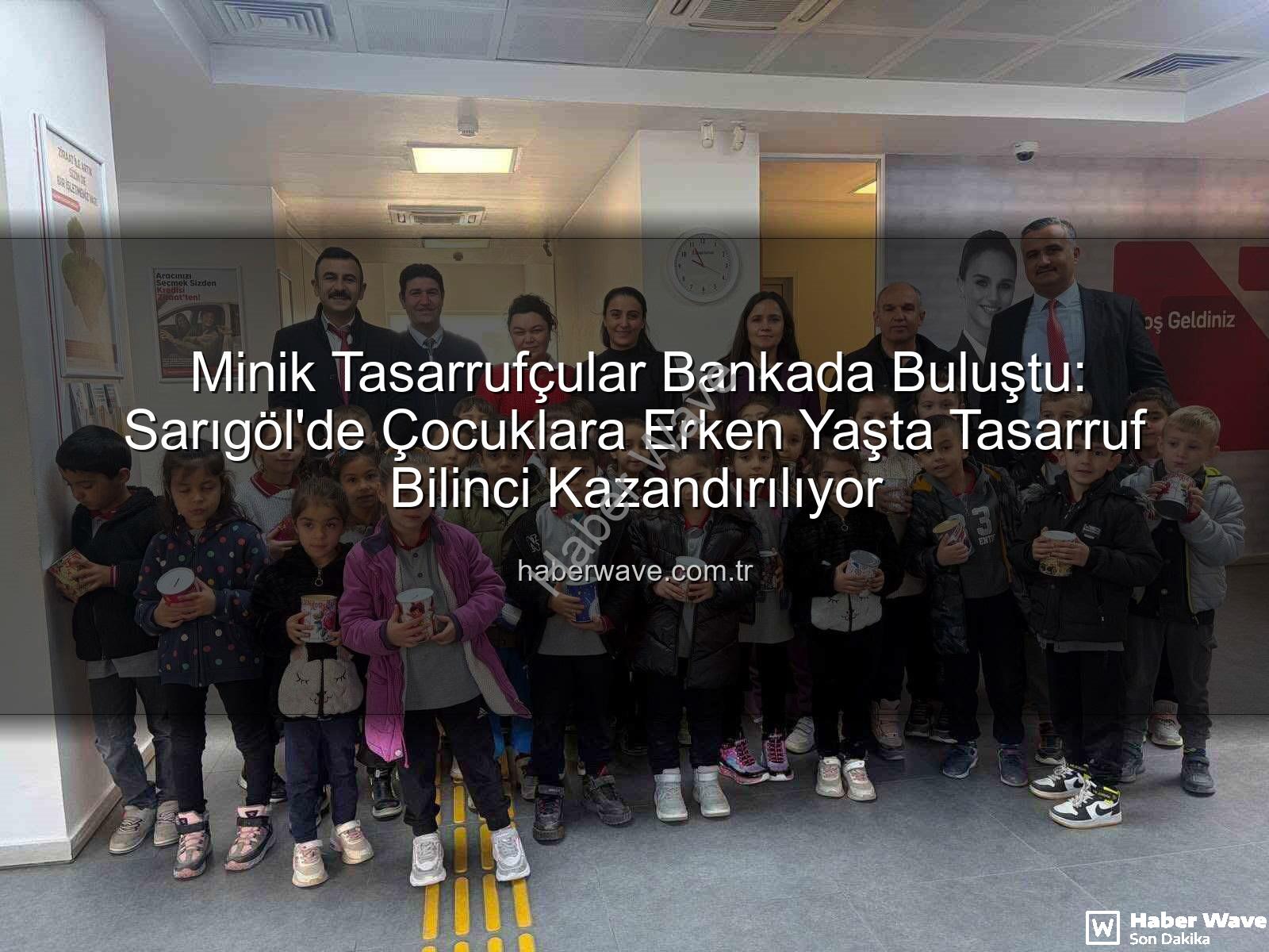 tasarruf bilinci - Minik Tasarrufçular Bankada Buluştu: Sarıgöl'de Çocuklara Erken Yaşta Tasarruf Bilinci Kazandırılıyor
