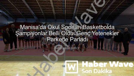 Manisa’da Okul Sporları Basketbolda Şampiyonlar Belli Oldu: Genç Yetenekler Parkede Parladı