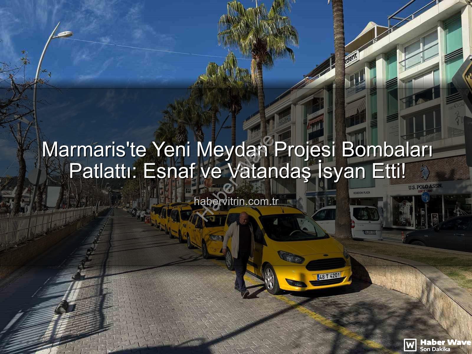 Marmaris Meydan Projesi - Marmaris'te 'Meydan Projesi' Tartışması Alevlendi: Esnaftan Vatandaşa Kapsamlı Tepki