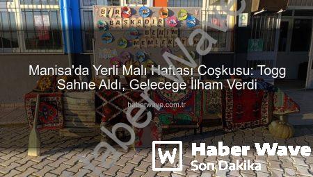 Manisa’da Yerli Malı Haftası Coşkusu: Togg Sahne Aldı, Geleceğe İlham Verdi