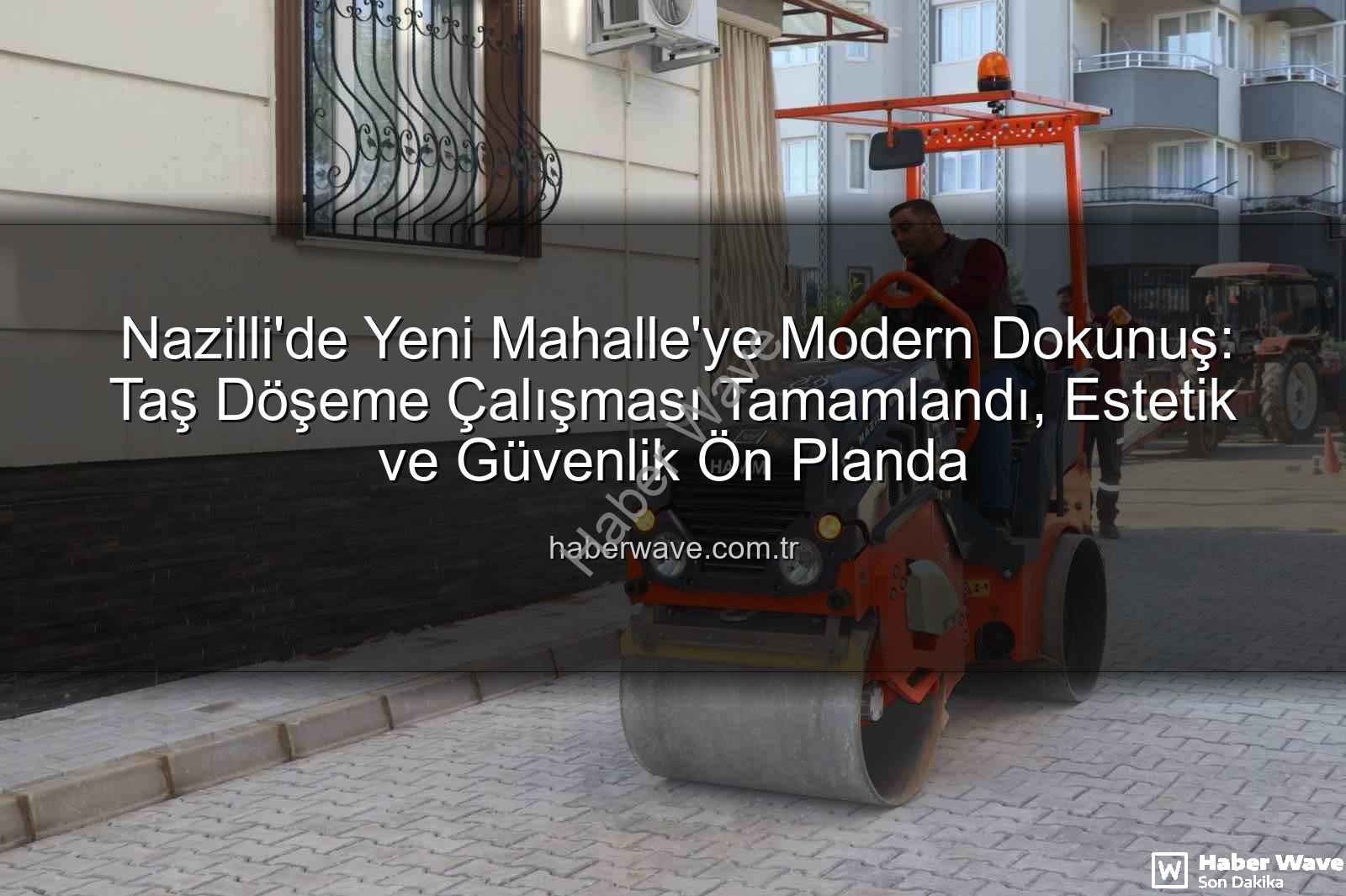 Nazilli Yeni Mahalle taş döşeme - Nazilli'de Yeni Mahalle'ye Modern Dokunuş: Taş Döşeme Çalışması Tamamlandı, Estetik ve Güvenlik Ön Planda