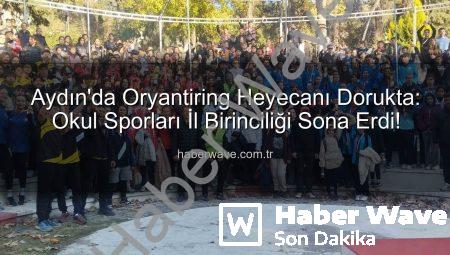 Aydın’da Oryantiring Heyecanı Dorukta: Okul Sporları İl Birinciliği Sona Erdi!
