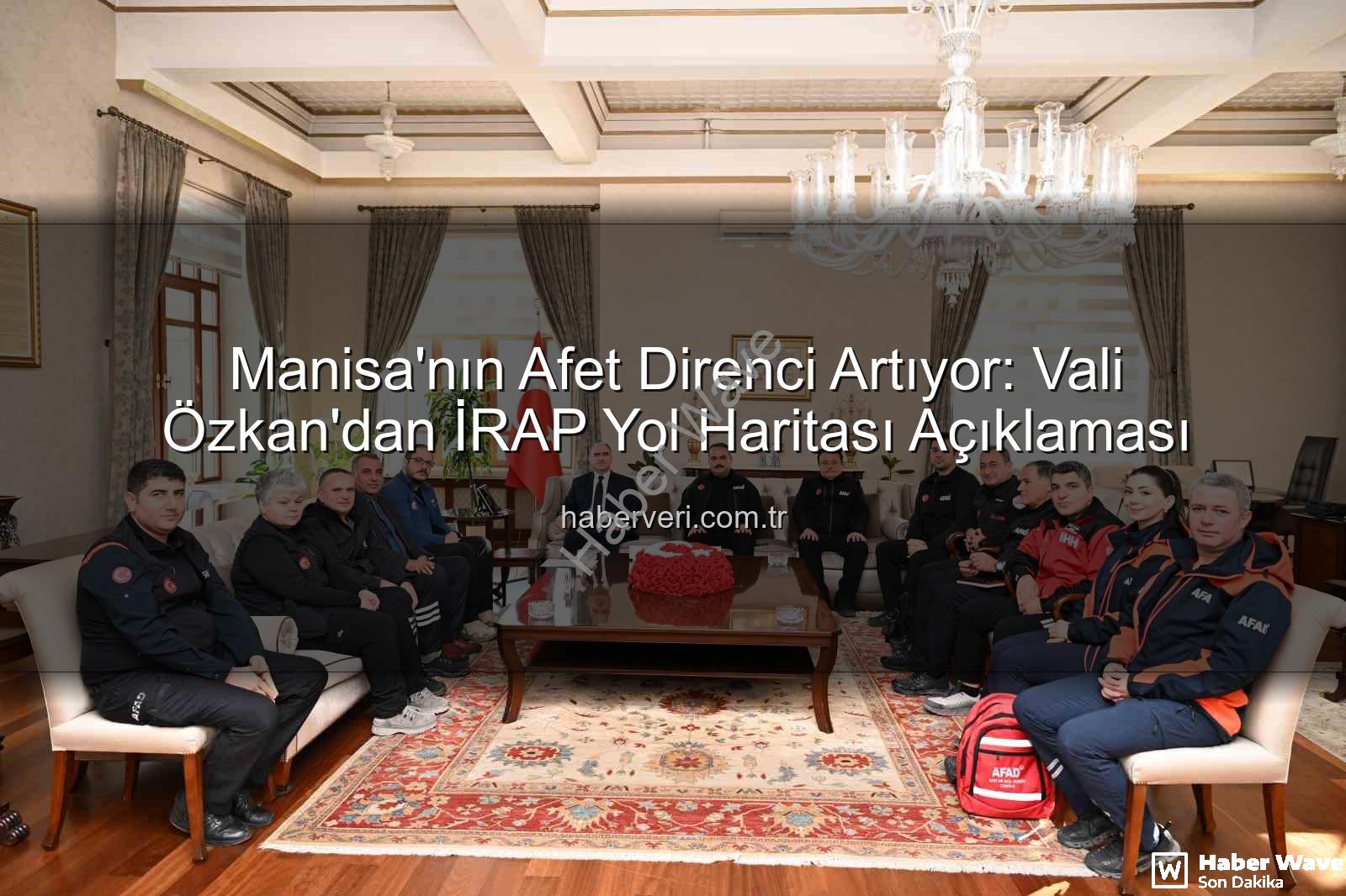 İl Afet Risk Azaltma Planı - Manisa'nın Afetlere Karşı Kalkanı Güçleniyor: İRAP Yol Haritası Vali Özkan'dan Açıklandı