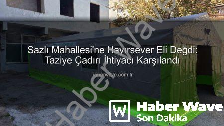 Sazlı Mahallesi’ne Hayırsever Eli Değdi: Taziye Çadırı İhtiyacı Karşılandı