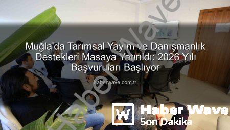 Muğla’da Tarımsal Yayım ve Danışmanlık Destekleri Masaya Yatırıldı: 2026 Yılı Başvuruları Başlıyor