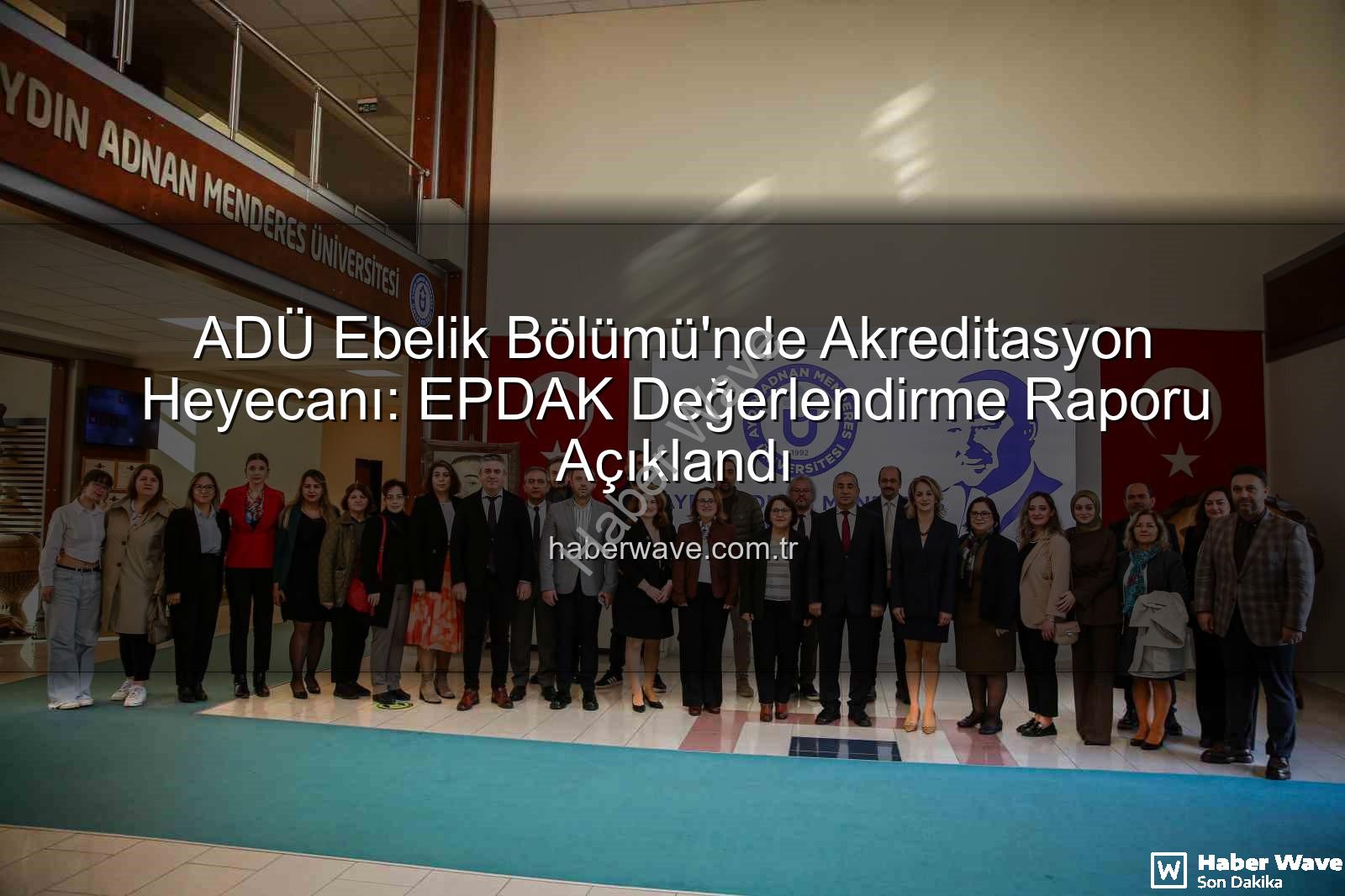 ADÜ Ebelik Bölümü - ADÜ Ebelik Bölümü'nde Akreditasyon Heyecanı: EPDAK Değerlendirme Raporu Açıklandı