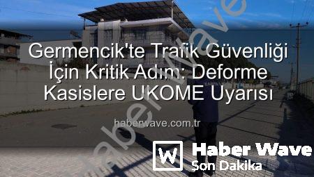 Germencik’te Trafik Güvenliği İçin Kritik Adım: Deforme Kasislere UKOME Uyarısı