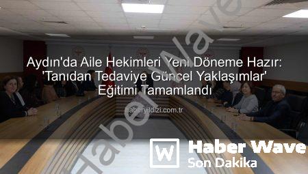 Aydın’da Aile Hekimlerine Yönelik Kapsamlı Eğitim Tamamlandı: Tanıdan Tedaviye Güncel Yaklaşımlar Yeniden Şekillendi