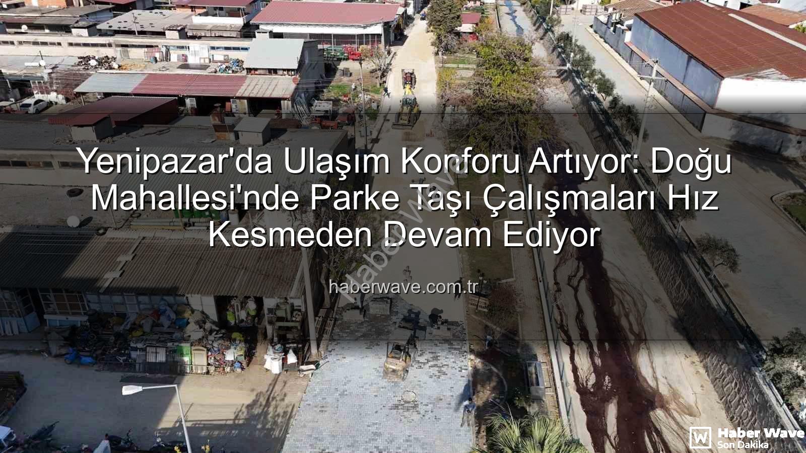 Yenipazar parke taşı - Yenipazar'da Ulaşım Konforu Artıyor: Doğu Mahallesi'nde Parke Taşı Çalışmaları Hız Kesmeden Devam Ediyor