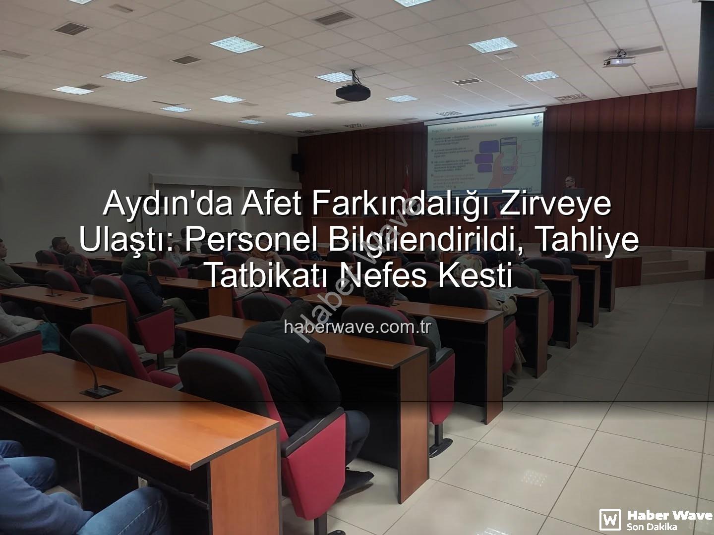 afet farkındalık eğitimi - Aydın'da Afet Farkındalığı Zirveye Ulaştı: Personel Bilgilendirildi, Tahliye Tatbikatı Nefes Kesti