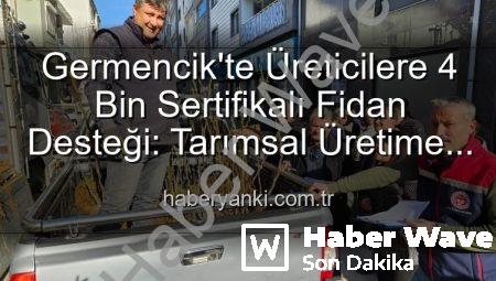 Germencik’te Üreticilere Müjde: 4 Bin Sertifikalı Fidanla Tarımsal Üretime Güçlü Destek