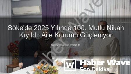 Söke’de 2025 Yılında 100. Mutlu Nikah Kıyıldı: Aile Kurumu Güçleniyor