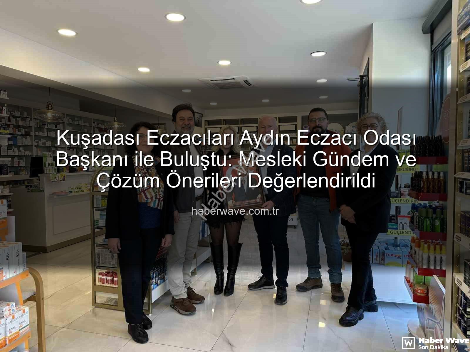 Kuşadası eczacı - Kuşadası Eczacıları Aydın Eczacı Odası Başkanı ile Buluştu: Mesleki Gündem ve Çözüm Önerileri Değerlendirildi