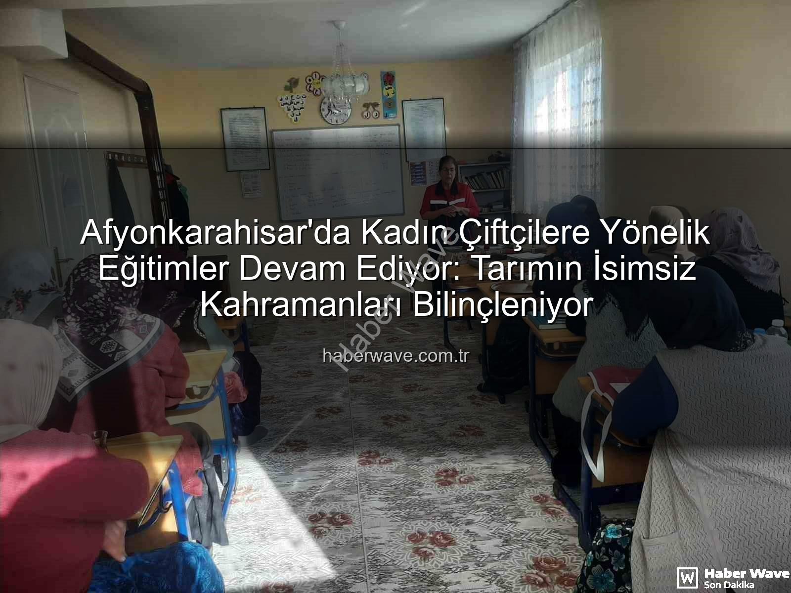 kadın çiftçi eğitimleri - Afyonkarahisar'da Kadın Çiftçilere Yönelik Eğitimler Devam Ediyor: Tarımın İsimsiz Kahramanları Bilinçleniyor