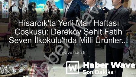 Hisarcık’ta Yerli Malı Haftası Coşkusu: Dereköy Şehit Fatih Seven İlkokulu’nda Milli Ürünler Tanıtıldı
