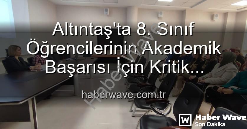 öğrenci akademik başarısı - Altıntaş'ta 8. Sınıf Öğrencilerinin Akademik Başarısı İçin Kritik Toplantı: Yeni Stratejiler Masada