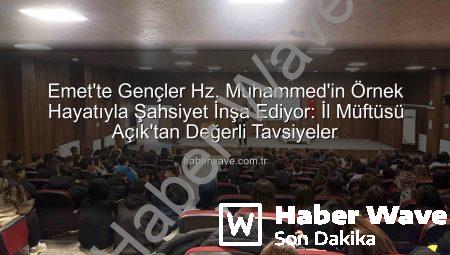 Emet’te Gençler Hz. Muhammed’in Örnek Hayatıyla Şahsiyet İnşa Ediyor: İl Müftüsü Açık’tan Değerli Tavsiyeler